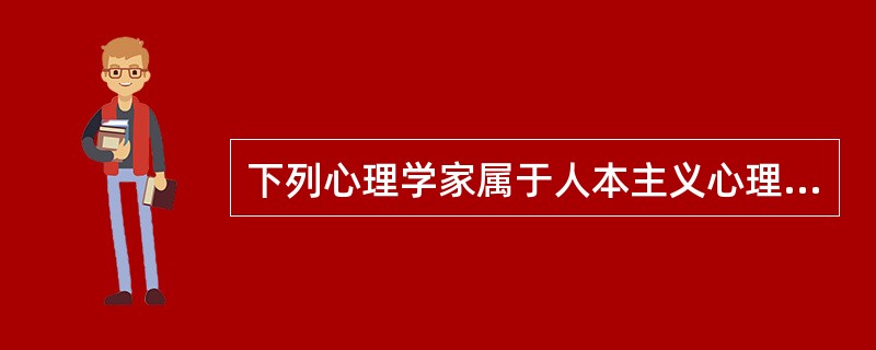 下列心理学家属于人本主义心理学流派的是（　）。
