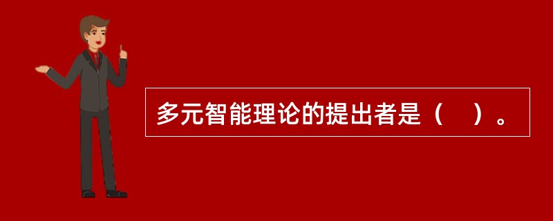 多元智能理论的提出者是（　）。