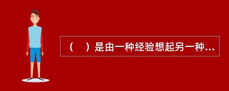 （　）是由一种经验想起另一种经验，或由想起的一种经验再想起其他的经验的过程