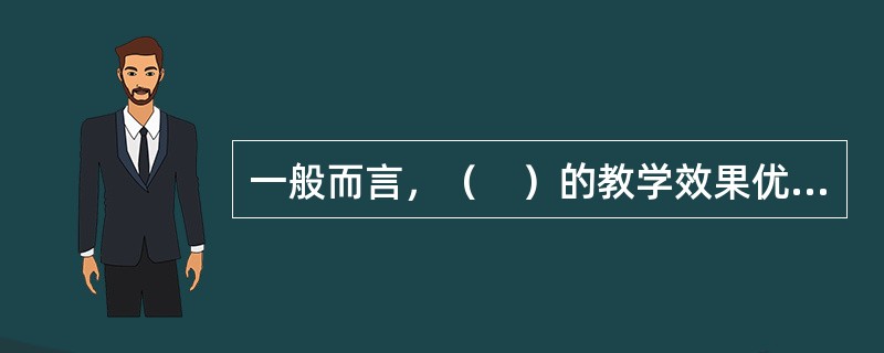 一般而言，（　）的教学效果优于（　）。