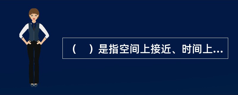 （　）是指空间上接近、时间上连续、形状上相同、颜色上一致的事物，易于构成一个整体为人们所清晰地感知。