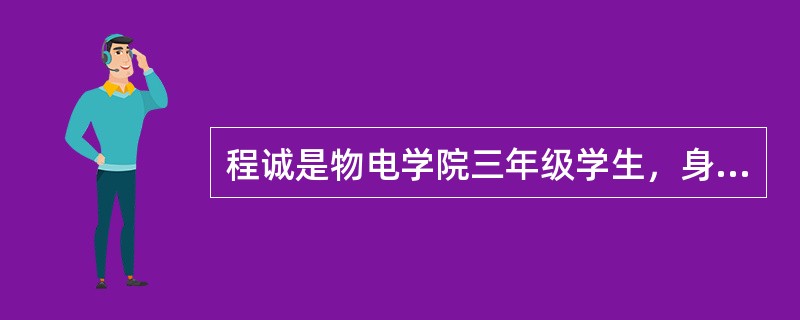 程诚是物电学院三年级学生，身体健康，篮球和游泳是他喜欢的运动项目，在班上与同学们关系都相处得很好。他为人豪爽，性格开朗，在男女同学群中总是谈笑风生，很受同学们的欢迎。该生擅长摄影洗印的暗房操作，被同学
