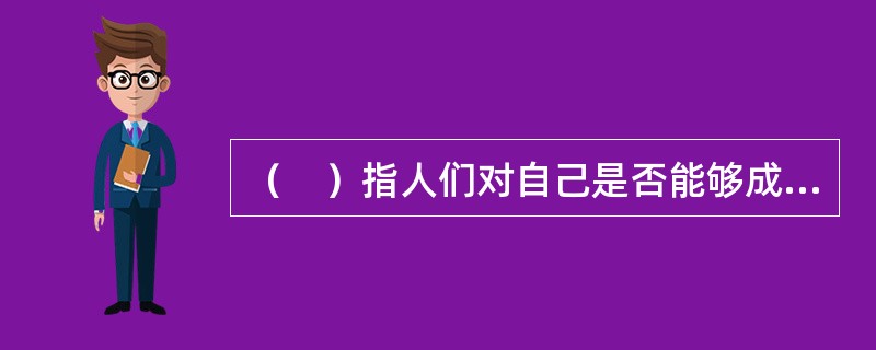 （　）指人们对自己是否能够成功地从事某一成就行为的主观判断。