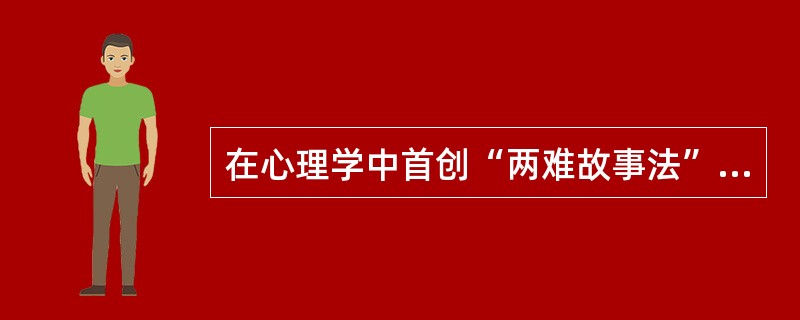 在心理学中首创“两难故事法”研究人的道德发展阶段的心理学家是（　）。