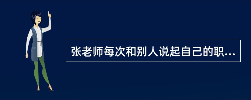 张老师每次和别人说起自己的职业，都会充满自豪感。这说明张老师处于（　）。