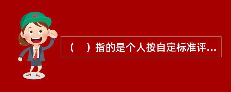 （　）指的是个人按自定标准评价自己的行为之后，在心理上对自己所做的奖励或惩罚。