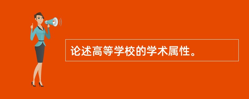 论述高等学校的学术属性。