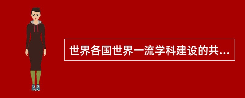 世界各国世界一流学科建设的共同特征有（）。