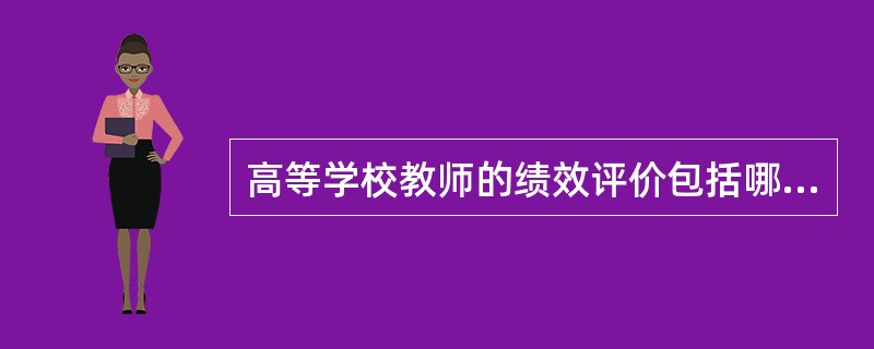 高等学校教师的绩效评价包括哪些内容和用途？