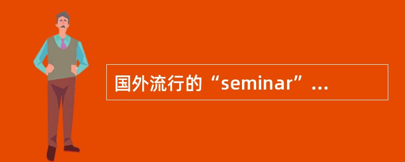 国外流行的“seminar”（习明纳尔）其实就是一种（）。