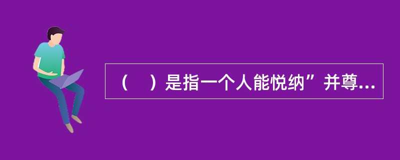 （　）是指一个人能悦纳”并尊重自己，对自己抱肯定态度的情感；（　）则是指一个人对自己的不满、贬损，对自己持否定态度的情感。