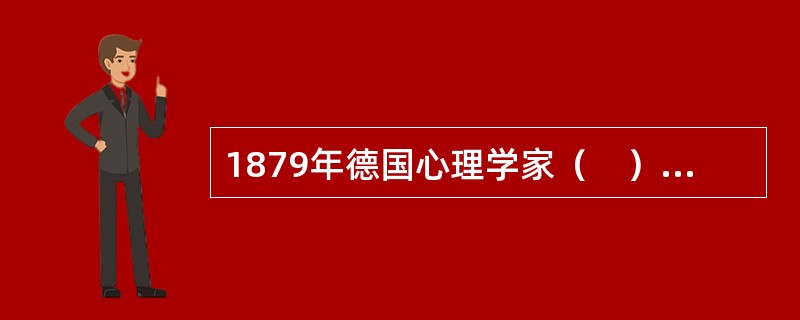 1879年德国心理学家（　）在德国莱比锡大学创建了世界上第一个心理学实验室。