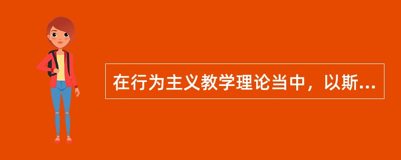 在行为主义教学理论当中，以斯金纳的（）理论影响最大。
