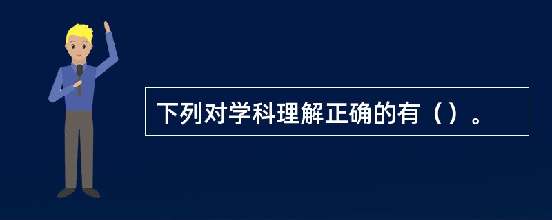 下列对学科理解正确的有（）。