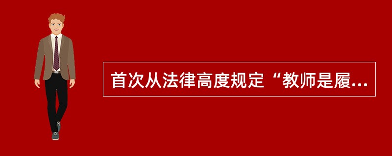首次从法律高度规定“教师是履行教育教学职责的专业人员”是（）。