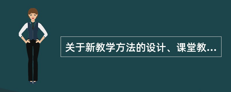 关于新教学方法的设计、课堂教学评估指标体系的设计等。这种研究属于（）。