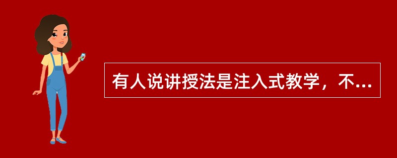 有人说讲授法是注入式教学，不是启发式教学，“教学有法，但无定法”，谈谈对教学方法选择和创新的理解。