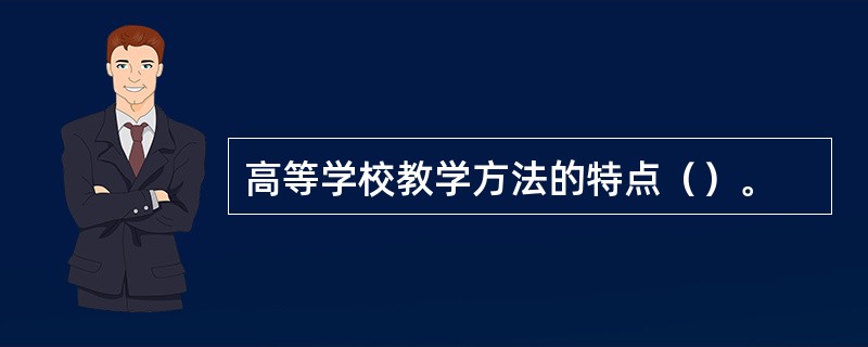 高等学校教学方法的特点（）。