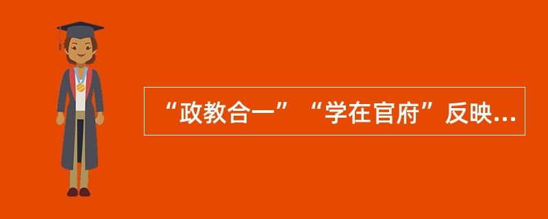 “政教合一”“学在官府”反映的是政治对教育的间接制约作用。（）