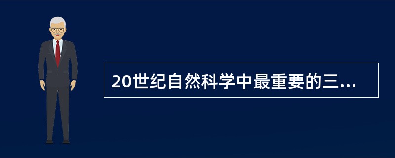 20世纪自然科学中最重要的三大发现是（）。