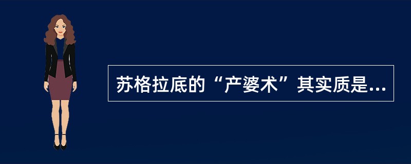 苏格拉底的“产婆术”其实质是什么教学方法？运用这一教学方法的基本要求有哪些？