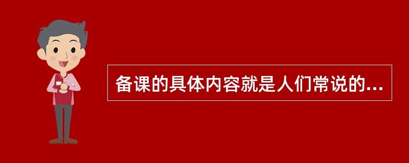 备课的具体内容就是人们常说的9个字，是指（）。