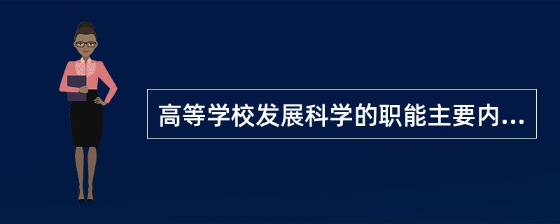 高等学校发展科学的职能主要内涵表现在（）。