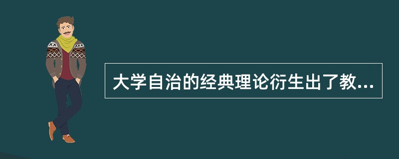 大学自治的经典理论衍生出了教授治校、学生自治、校长职业化、管理专业化等理念。（）