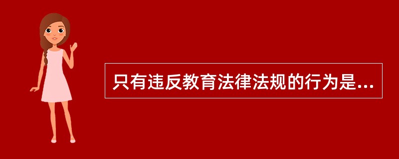 只有违反教育法律法规的行为是损害后果发生的直接原因时，违法行为人才承担教育法律责任。（　）
