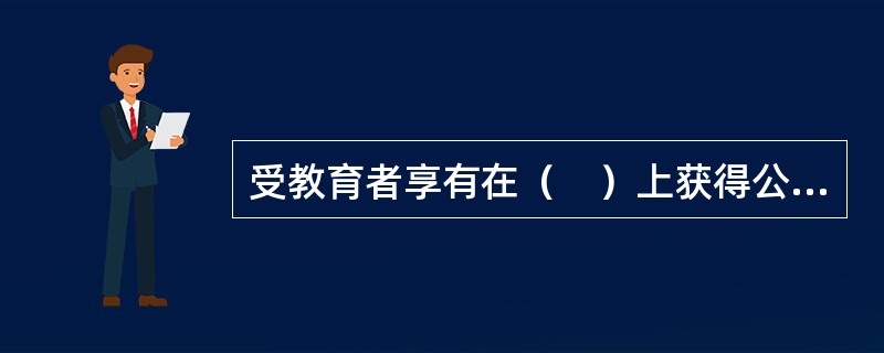 受教育者享有在（　）上获得公正评价，完成规定的学业后获得相应的学业证书、学位证书的权利。