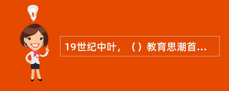 19世纪中叶，（）教育思潮首先在（）崛起。
