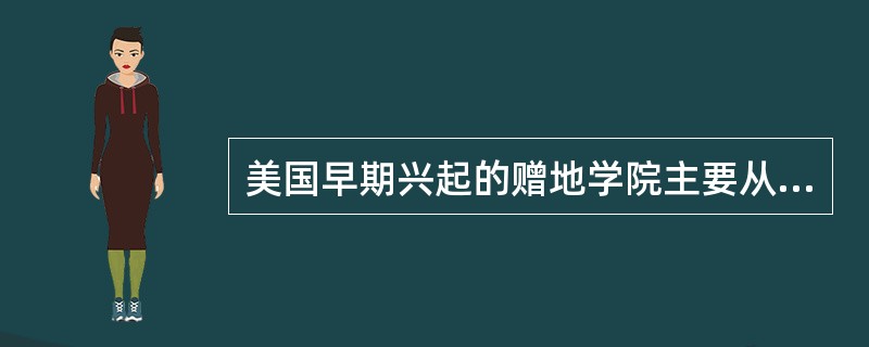 美国早期兴起的赠地学院主要从事（）教育。