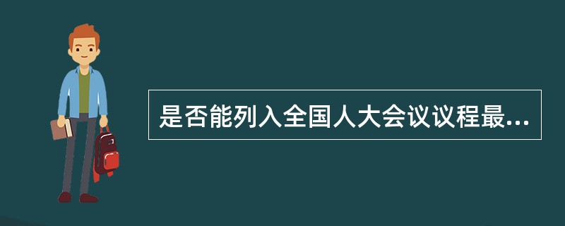 是否能列入全国人大会议议程最终由（　）。