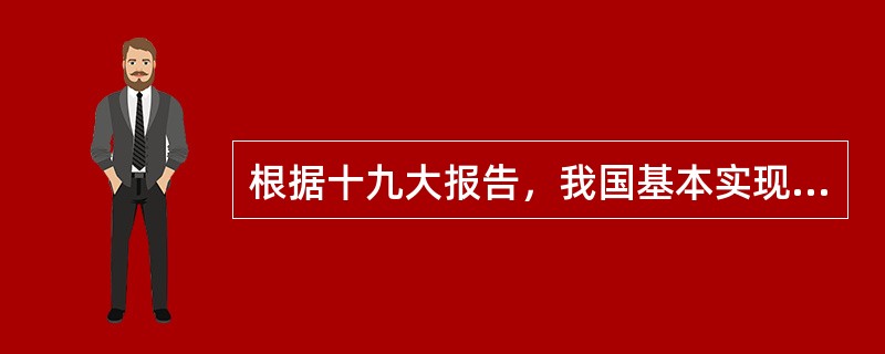 根据十九大报告，我国基本实现现代化的时间节点是（　）。