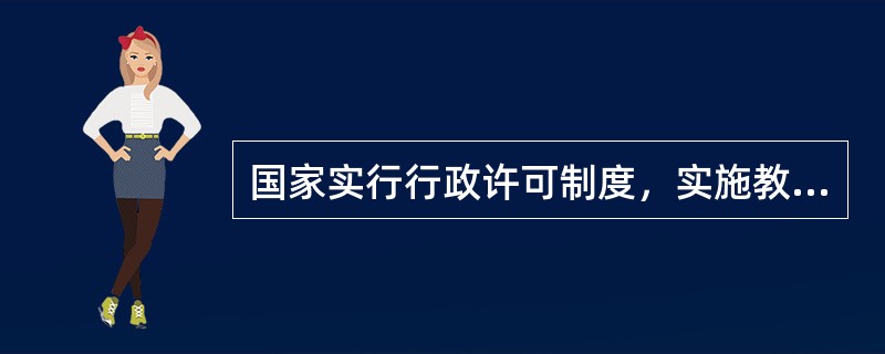 国家实行行政许可制度，实施教育行政许可，一般应当由（　）。