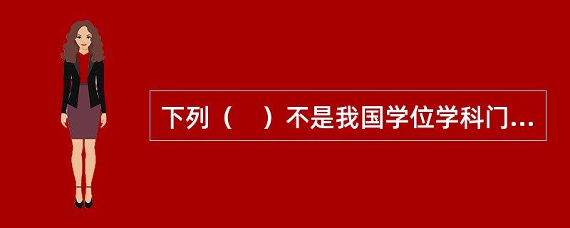 下列（　）不是我国学位学科门类。