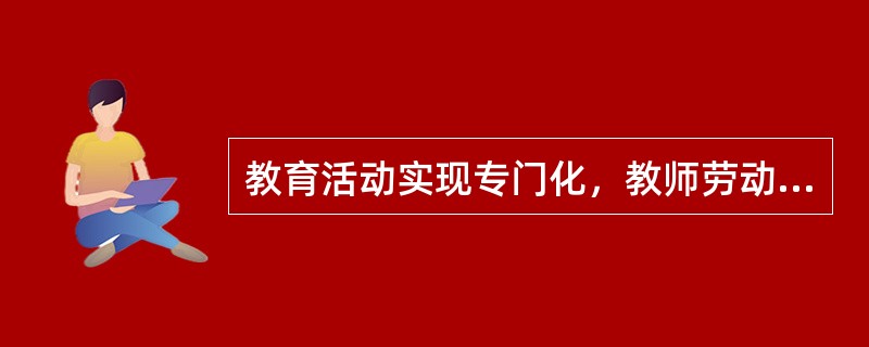 教育活动实现专门化，教师劳动正式成为一种专门职业是在（　）。