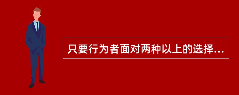只要行为者面对两种以上的选择，那么他的行为选择就应承担道德责任。（　）