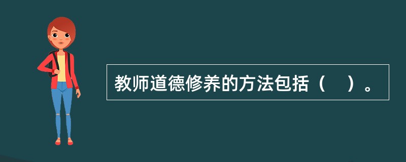 教师道德修养的方法包括（　）。