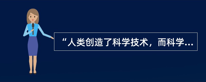 “人类创造了科学技术，而科学技术的发展又超出了人们的控制能力，技术成了一种无政府状态，成了一种破坏力量。”以上观点属于（　）。
