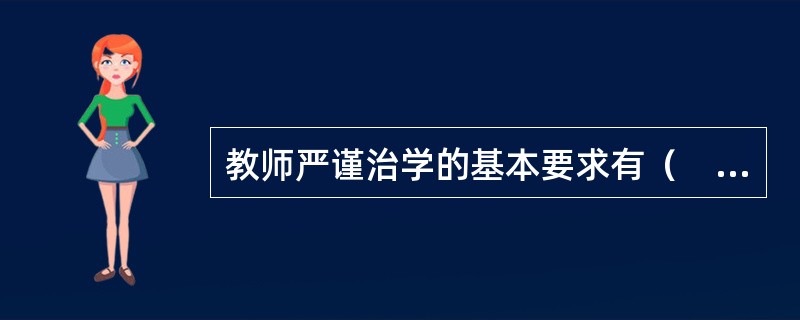 教师严谨治学的基本要求有（　）。