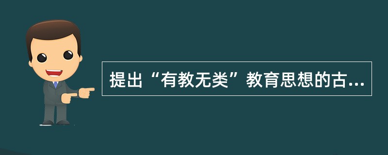 提出“有教无类”教育思想的古代教育家是（　）。