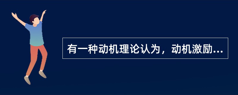 有一种动机理论认为，动机激励力量的大小取决于目标的价值与实现目标的可能性两个因素的乘积。这种动机理论被称为（）。