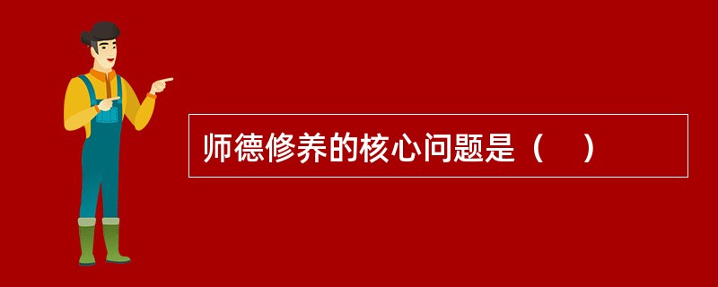 师德修养的核心问题是（　）