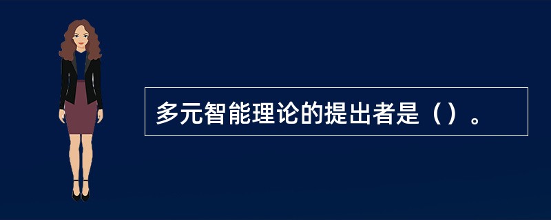 多元智能理论的提出者是（）。