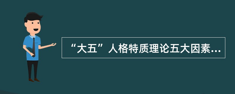 “大五”人格特质理论五大因素是指外倾性、宜人性（）。