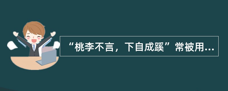 “桃李不言，下自成蹊”常被用来生动比喻教师（　）的重要意义。