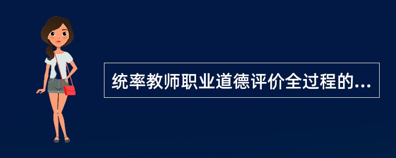 统率教师职业道德评价全过程的原则有主体性原则、质的分析原则和（　）。