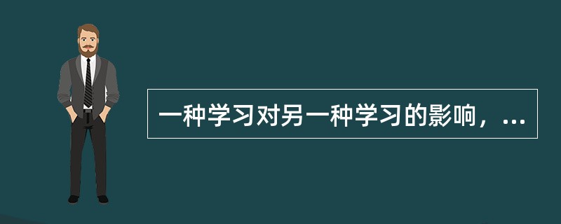 一种学习对另一种学习的影响，称之为（）。