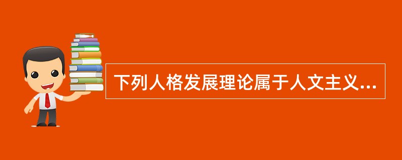 下列人格发展理论属于人文主义倾向的是（）。